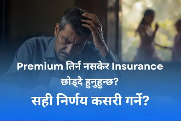Premium तिर्न नसकेर Insurance छोड्दै हुनुहुन्छ? सही निर्णय कसरी गर्ने?