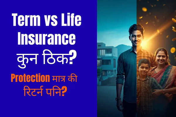 नेपालमा लाइफ इन्स्योरेन्स vs टर्म इन्स्योरेन्स भिन्नता